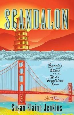 Scandalon: Running from Shame and Finding God's Scandalous Love - Susan Elaine Jenkins - cover