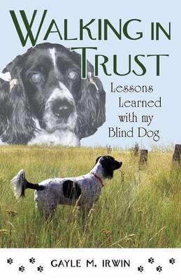 Walking in Trust: Lessons Learned with My Blind Dog - Gayle M Irwin - cover