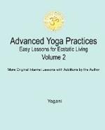 Advanced Yoga Practices - Easy Lessons for Ecstatic Living, Volume 2