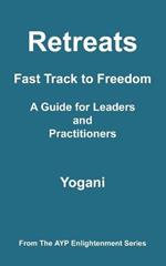 Retreats - Fast Track to Freedom - A Guide for Leaders and Practitioners