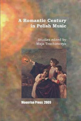 A Romantic Century in Polish Music - Maja Trochimczyk - cover