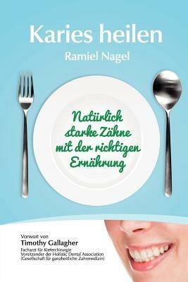 Karies Heilen: Naturlich Starke Zahne Mit Der Richtigen Ernahrung - Ramiel Nagel - cover