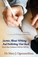 Secrets About Writing And Publishing Your Book: What Other Publishers Will Not Tell You - Mary J. Ogenaarekhua - cover