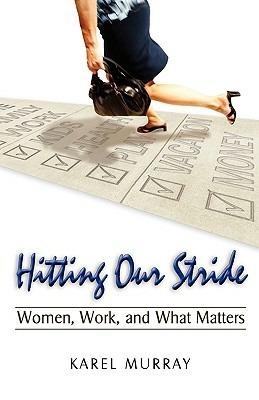 Hitting Our Stride: Women, Work, and What Matters. Building Self-Confidence Through Advice and Mentoring for Women and Their Issues - Karel Murray - cover