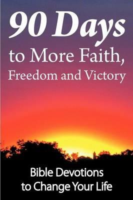 90 Days to More Faith, Freedom and Victory: Bible Devotions to Change Your Life - Dean Wall - cover