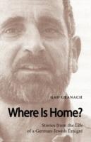 Where is Home?: Stories from the Life of a German-Jewish Emigre - Gad Granach - cover