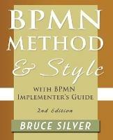 BPMN Method and Style, 2nd Edition, with BPMN Implementer's Guide: A Structured Approach for Business Process Modeling and Implementation Using BPMN 2.0 - Bruce S. Silver - cover