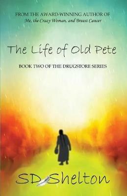 The Life of Old Pete: Book Two of The Drugstore Series - Sd Shelton - cover