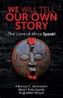 We Will Tell Our Own Story: The Lions of Africa Speak!