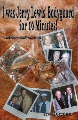 I was Jerry Lewis' Bodyguard for 10 Minutes!: and other celebrity encounters - Irv Korman - cover