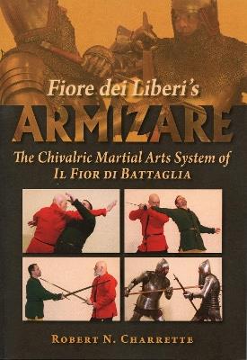 Fiore dei Liberi's Armizare: The Chivalric Martial Arts System of Il Fior di Battaglia - Robert N. Charrette - cover