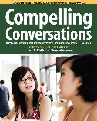 Compelling Conversations Questions and Quotations for Advanced Vietnamese English Language Learners - Eric H Roth,Toni Aberson - cover