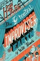 How to be the Greatest Improviser on Earth