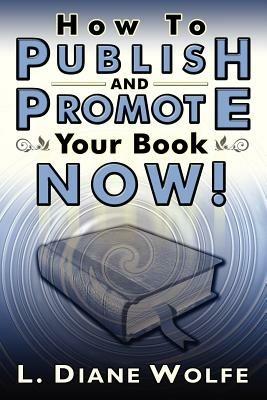 How to Publish and Promote Your Book Now! - L Diane Wolfe - cover