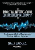 The Theoretical Interpretation Of Electroencephalography (EEG): The Important Role of Spontaneous Resting EEG and Vigilance - Gerald Ulrich - cover