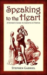 Speaking to the Heart: A Father's Guide to Growth in Virtue - Stephen Gabriel - cover