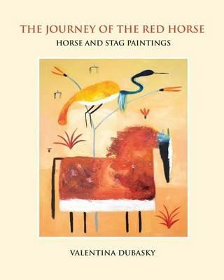 The Journey of the Red Horse: Horse and Stag Paintings - Valentina Dubasky - cover