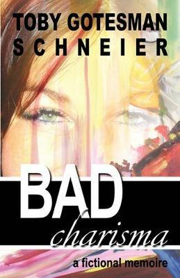 Bad Charisma: A Fictional Memoir - Toby Gotesman Schneier - cover