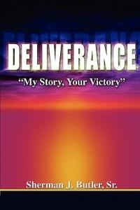 Deliverance, My Story, Your Victory - Sr Sherman J Butler - cover