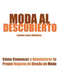 Moda Al Descubierto: Como Comenzar Y Administrar Tu Propio Negocio De Diseno De Moda - Jennifer Lynne Matthews - cover