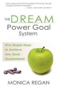 The DREAM Power Goal System: Five Simple Steps to Achieve Any Goal, Guaranteed! - Monica M. Regan - cover