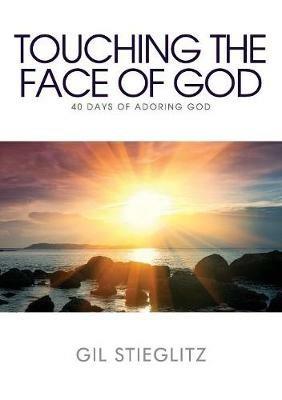 Touching the Face of God: 40 Days of Adoring God - Gil Stieglitz - cover