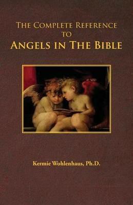 The Complete Reference to Angels in the Bible - Kermie Wohlenhaus - cover