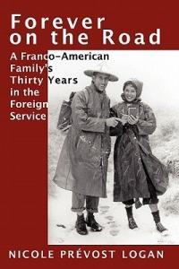 Forever on the Road: A Franco-American Family's Thirty Years in the Foreign Service - Nicole Prevost Logan - cover