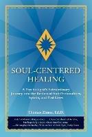 Soul-Centered Healing: A Psychologist's Extraordinary Journey into the Realms of Sub-Personalities, Spirits, and Past Lives