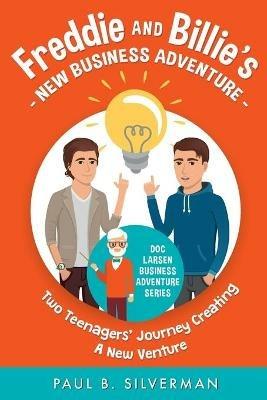 Freddie and Billie's New Business Adventure: Two Teenager's Journey Creating A New Venture - Paul B Silverman - cover