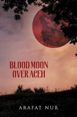 Blood Moon Over Aceh - Arafat Nur - cover
