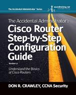 The Accidental Administrator: Cisco Router Step-by-Step Configuration Guide