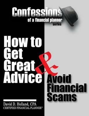 Confessions of a Financial Planner: How to Get Great Advice & Avoid Financial Scams - David Holland - cover