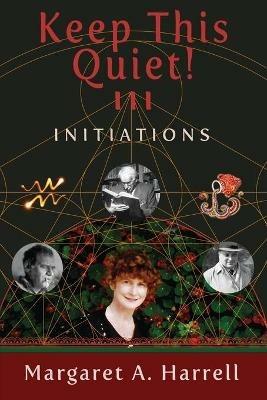 Keep This Quiet! III: Initiations - Margaret a Harrell - cover