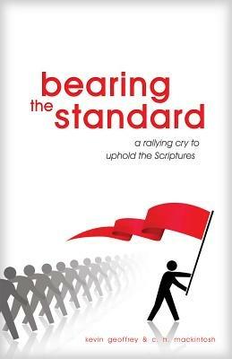 Bearing the Standard: A Rallying Cry to Uphold the Scriptures - Kevin Geoffrey,C. H. Mackintosh - cover