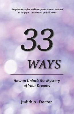 33 Ways: How to Unlock the Mystery of Your Dreams - Judith A Doctor - cover