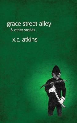 Grace Street Alley & Other Stories - X C Atkins - cover