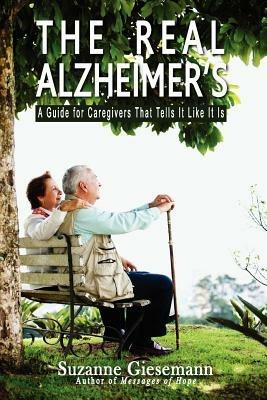 The Real Alzheimer's: A Guide for Caregivers That Tells It Like It Is - Suzanne Giesemann - cover