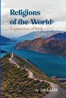 Religions of the World: A Question of Faith - Jay Lamb - cover