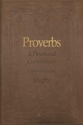 Proverbs: A Devotional Commentary Volume 1 - Gil Stieglitz - cover