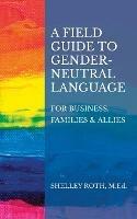 A Field Guide to Gender-Neutral Language: For Business, Families & Allies - Shelley R Roth - cover