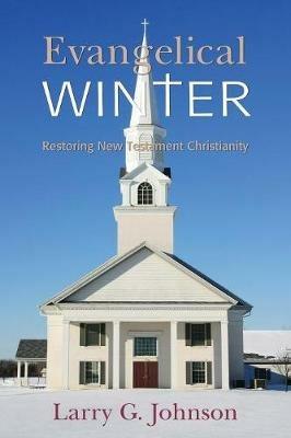 Evangelical Winter - Restoring New Testament Christianity - Larry G Johnson - cover