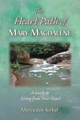 The Heart Path of Mary Magdalene: A Guide to Living from Your Heart - Mercedes Kirkel - cover