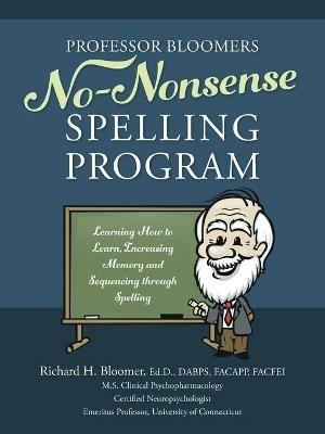 Professor Bloomers No-Nonsense Spelling Program: Learning How to Learn, Increasing Memory and Sequencing through Spelling - Richard Bloomer Edd Dabps Facapp Facfei - cover