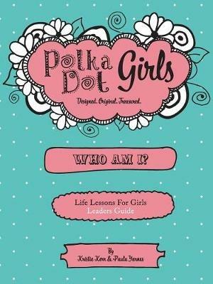 Polka Dot Girls Who Am I? Leaders Guide - Paula Yarnes,Kristie Kerr - cover