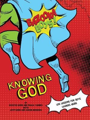 Bazooka Boy's, Knowing God, Leader's Guide - Kristie Kerr,Paula Yarnes,Aaron Broberg & Jeff Kerr - cover