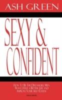 Sexy and Confident: How To Be The Dreamgirl Men Want, Have a Better Life and Improve Your Self-Esteem - Ash Green - cover