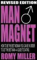 Man Magnet: How to Be the Best Woman You Can Be in Order to Get the Best Man-A Guide To Dating (Revised Edition) - Romy Miller - cover