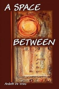 A Space Between: A Journey of the Spirit - Ardeth De Vries - cover