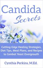 Candida Secrets: Cutting-Edge Healing Strategies, Diet Tips, Meal Plans, and Recipes to Combat Yeast Overgrowth